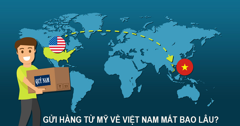 Thời gian gửi hàng từ Mỹ về Việt Nam mất bao lâu - Quý Nam